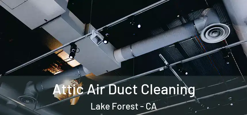 Attic Air Duct Cleaning Lake Forest - CA
