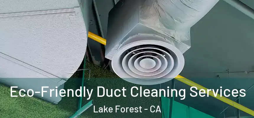 Eco-Friendly Duct Cleaning Services Lake Forest - CA