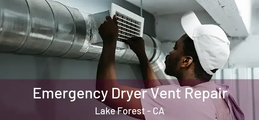 Emergency Dryer Vent Repair Lake Forest - CA