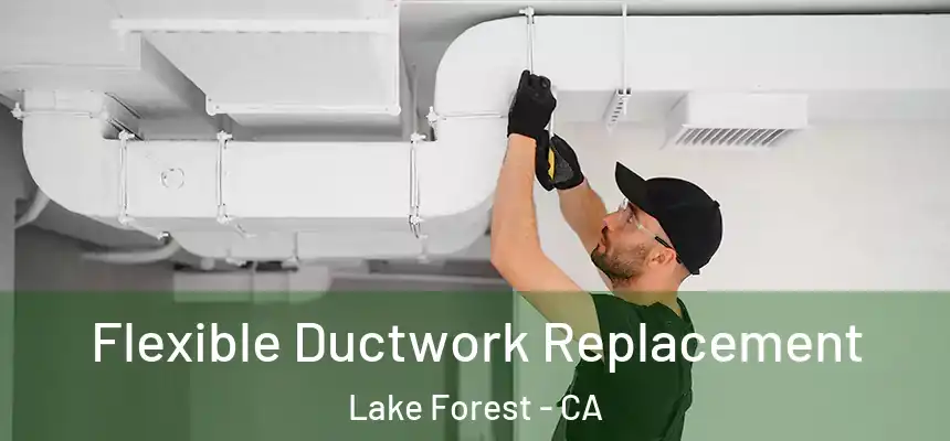 Flexible Ductwork Replacement Lake Forest - CA